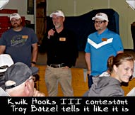 Kwik Hooks III contestant Troy Batzel tells it like it is!